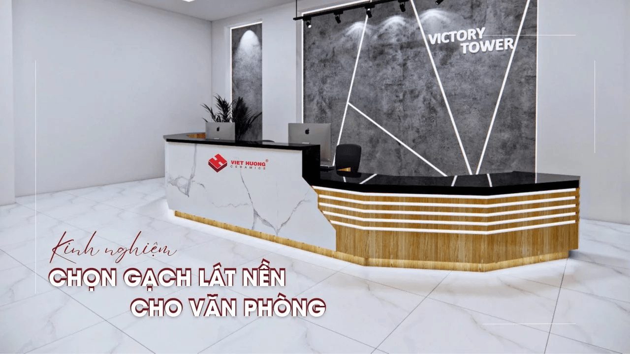 Kinh nghiệm chọn gạch lát nền cho văn phòng bền đẹp với thời gian Kinh nghiệm chọn gạch lát nền cho văn phòng bền đẹp với thời gian