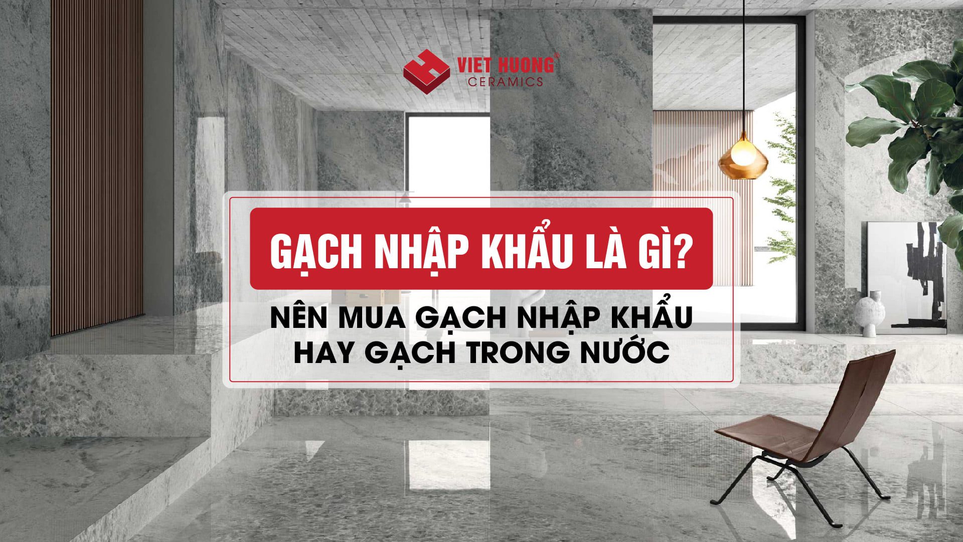 Gạch nhập khẩu là gì? Nên mua gạch nhập khẩu hay gạch trong nước