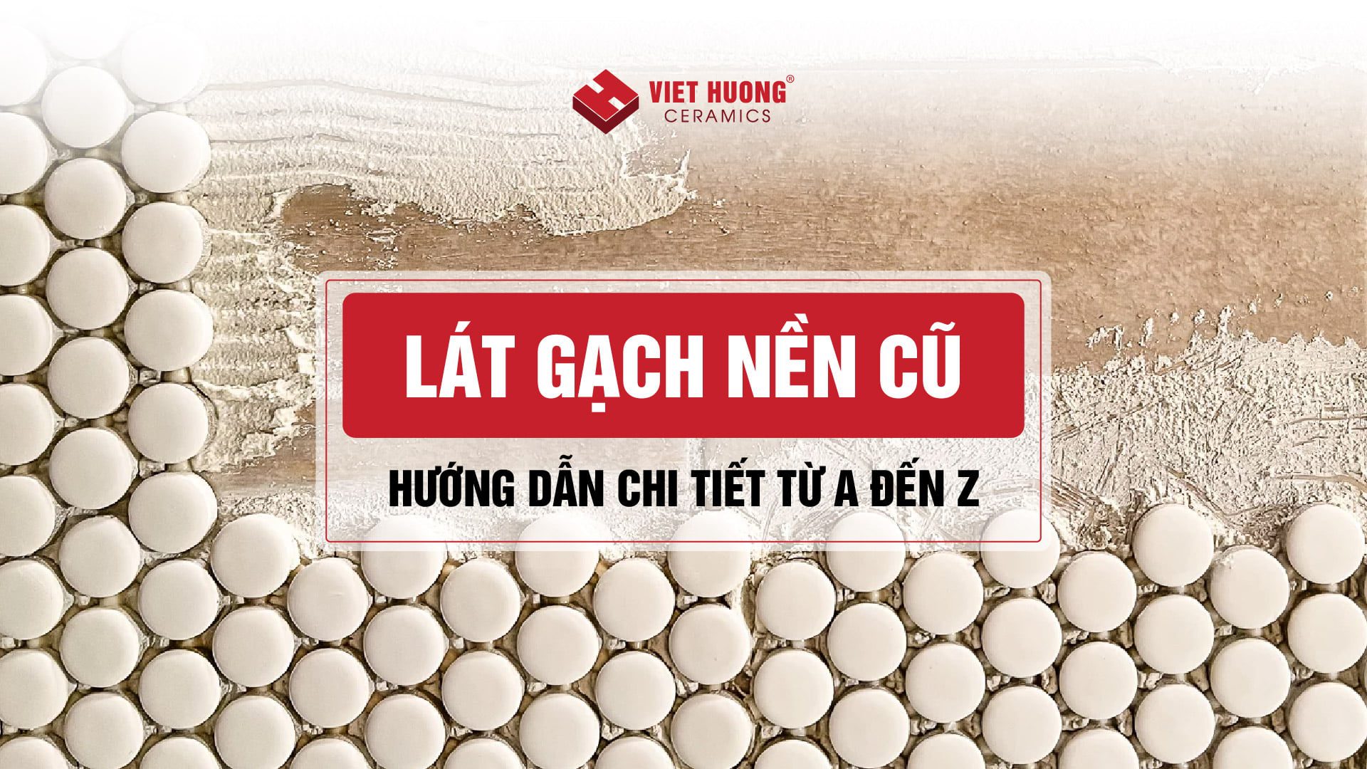 Cách lát gạch trên nền gạch cũ: Hướng dẫn chi tiết từ A đến Z Cách lát gạch trên nền gạch cũ: Hướng dẫn chi tiết từ A đến Z