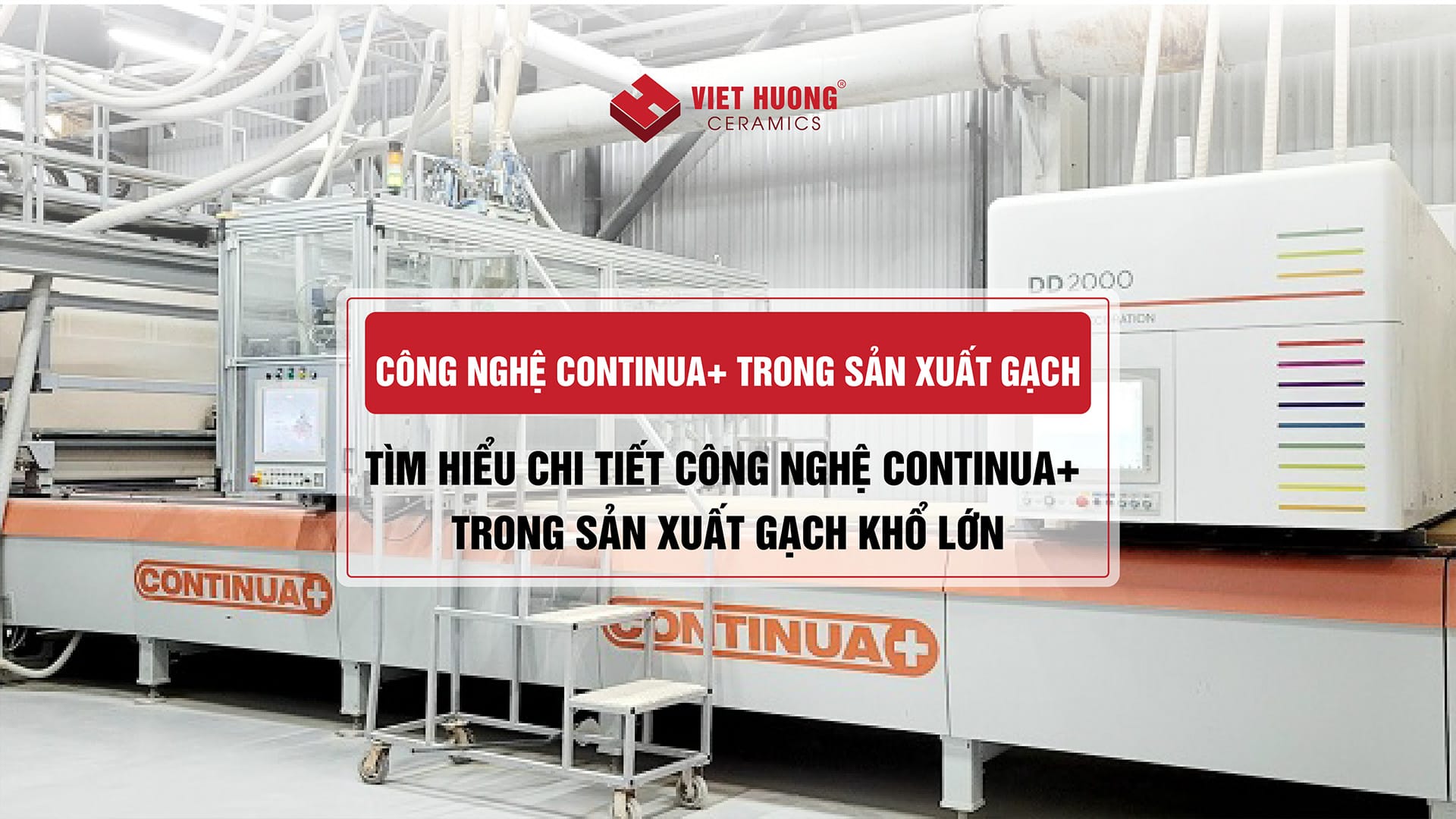 Tìm hiểu chi tiết Công nghệ Continua+ trong sản xuất gạch khổ lớn Tìm hiểu chi tiết Công nghệ Continua+ trong sản xuất gạch khổ lớn
